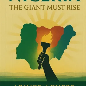 Front cover of Nigeria: The Giant Must Rise by Arinze Achebe, featuring a rising sun over Nigeria’s map with a torch symbol, designed as a manifesto for unity and national transformation.