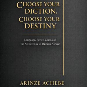 Book cover of Choose Your Diction, Choose Your Destiny by Arinze Achebe, a manifesto on language, power, fluency, and destiny